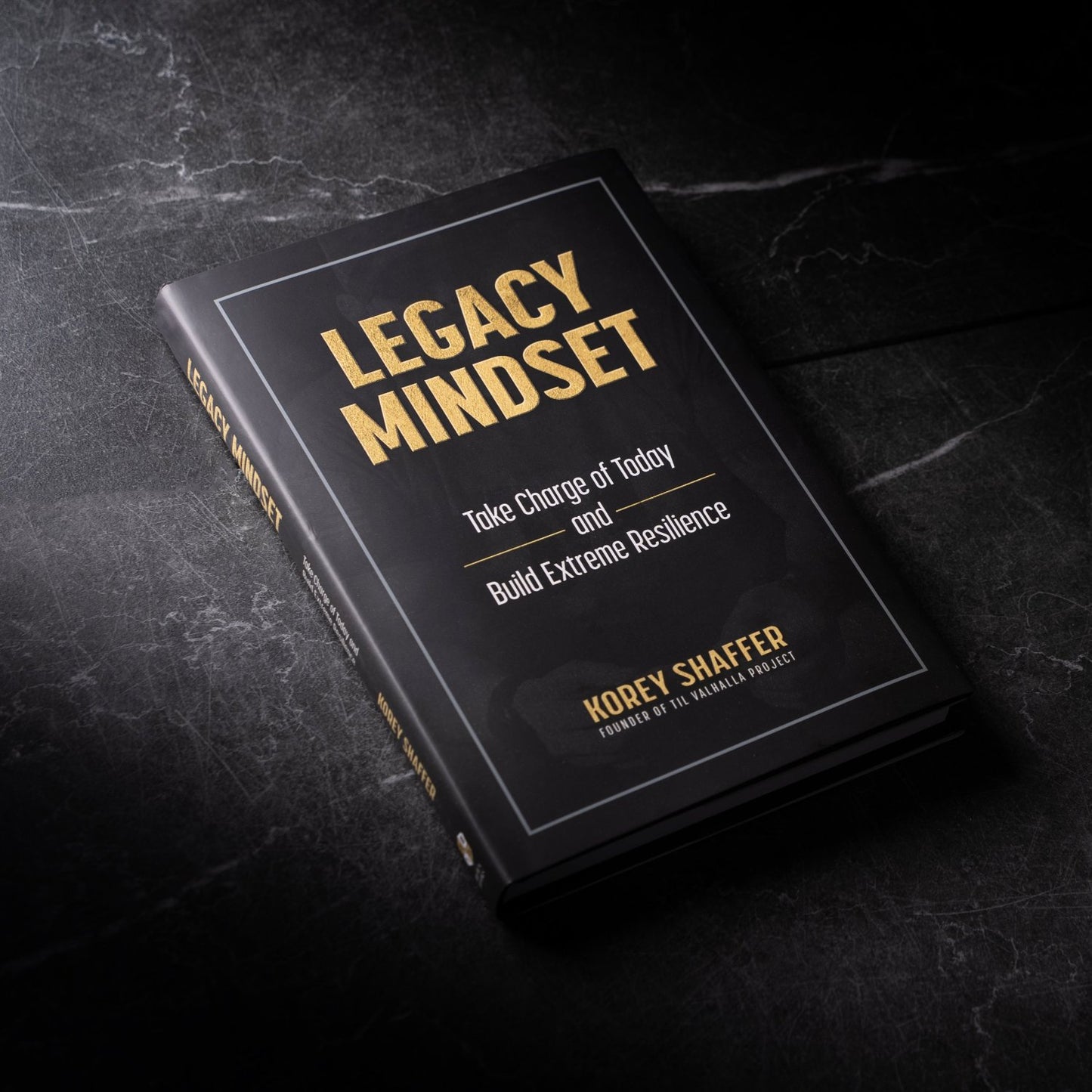 LEGACY MINDSET: Take Charge of Today and Build Extreme Resilience by Korey Shaffer